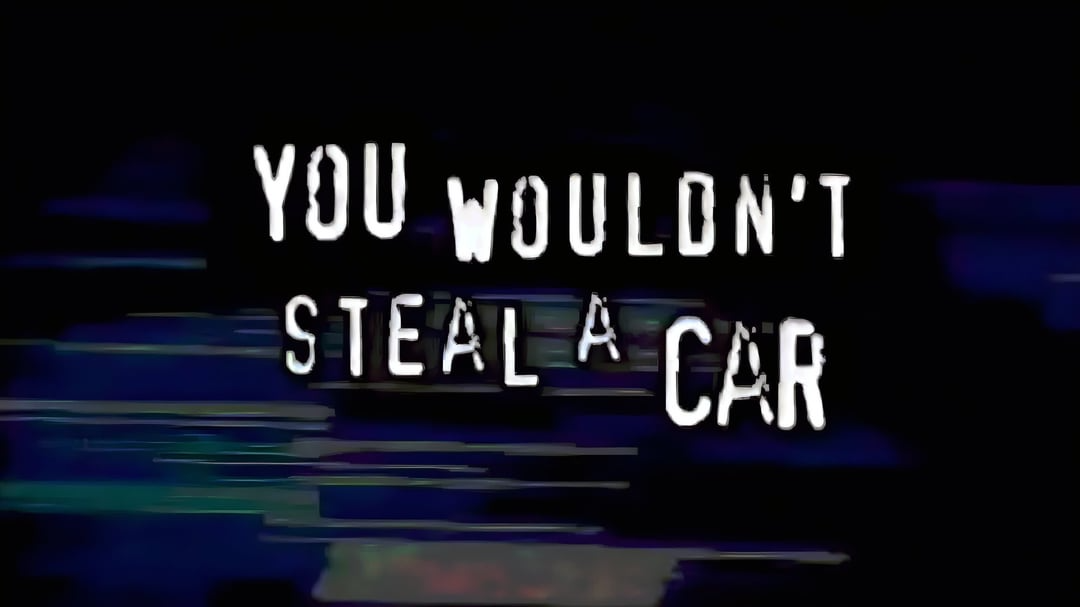 You wouldn't steal a car...